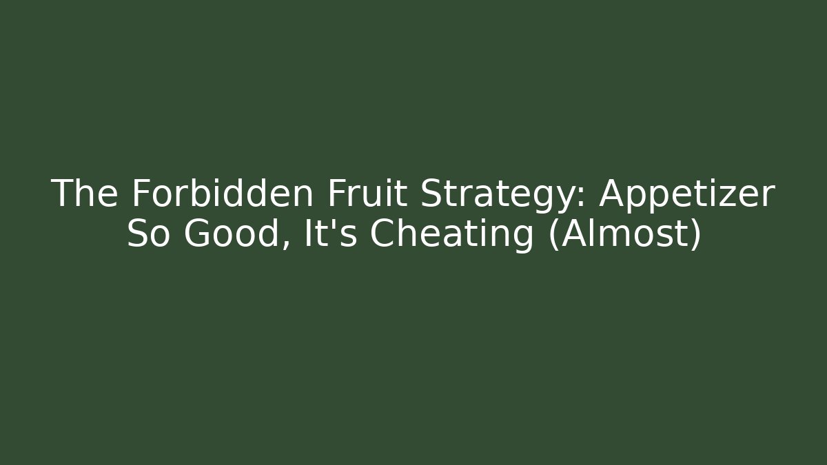 The Forbidden Fruit Strategy: Appetizer So Good, It's Cheating (Almost) - Create More Assets