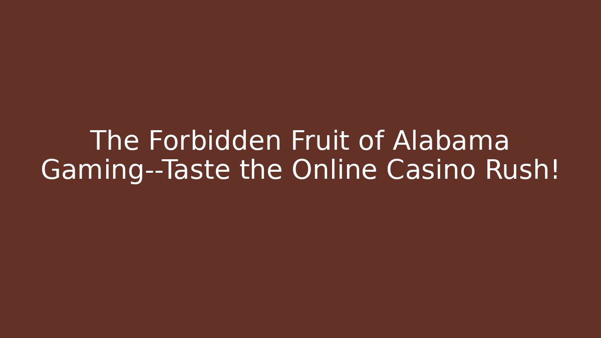 The Forbidden Fruit of Alabama Gaming—Taste the Online Casino Rush!