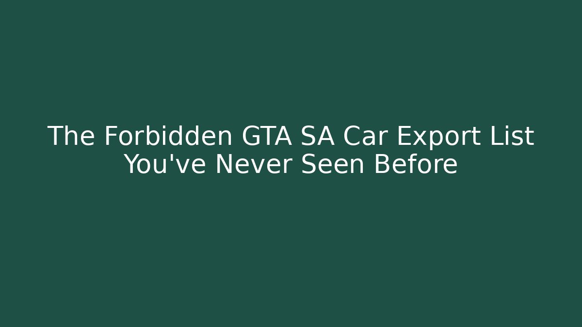 The Forbidden GTA SA Car Export List You've Never Seen Before