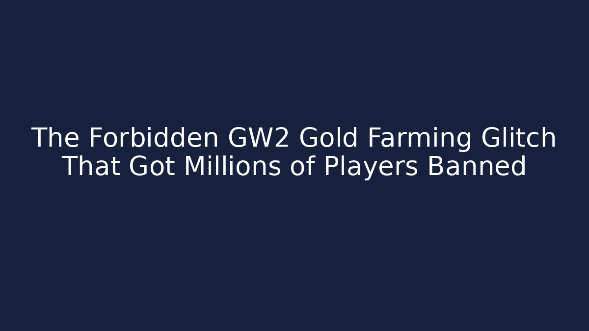 The Forbidden GW2 Gold Farming Glitch That Got Millions of Players Banned