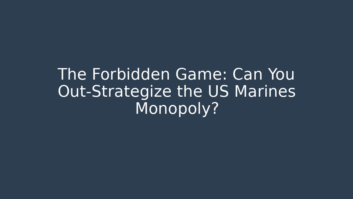 The Forbidden Game: Can You Out-Strategize the US Marines Monopoly?