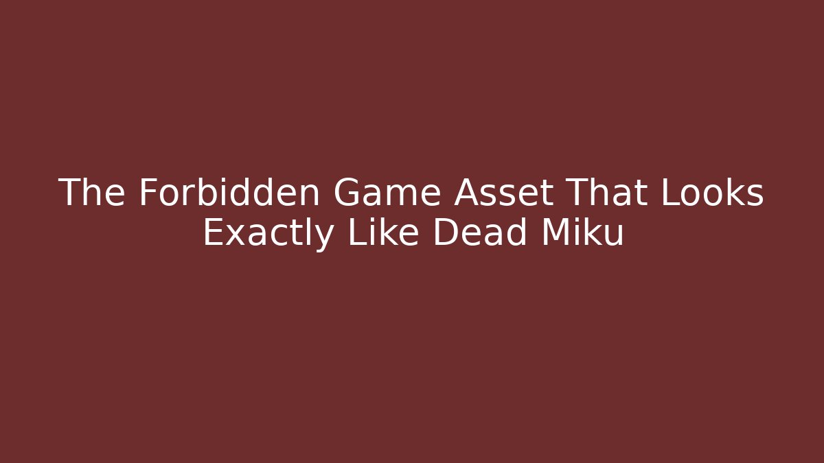 The Forbidden Game Asset That Looks Exactly Like Dead Miku