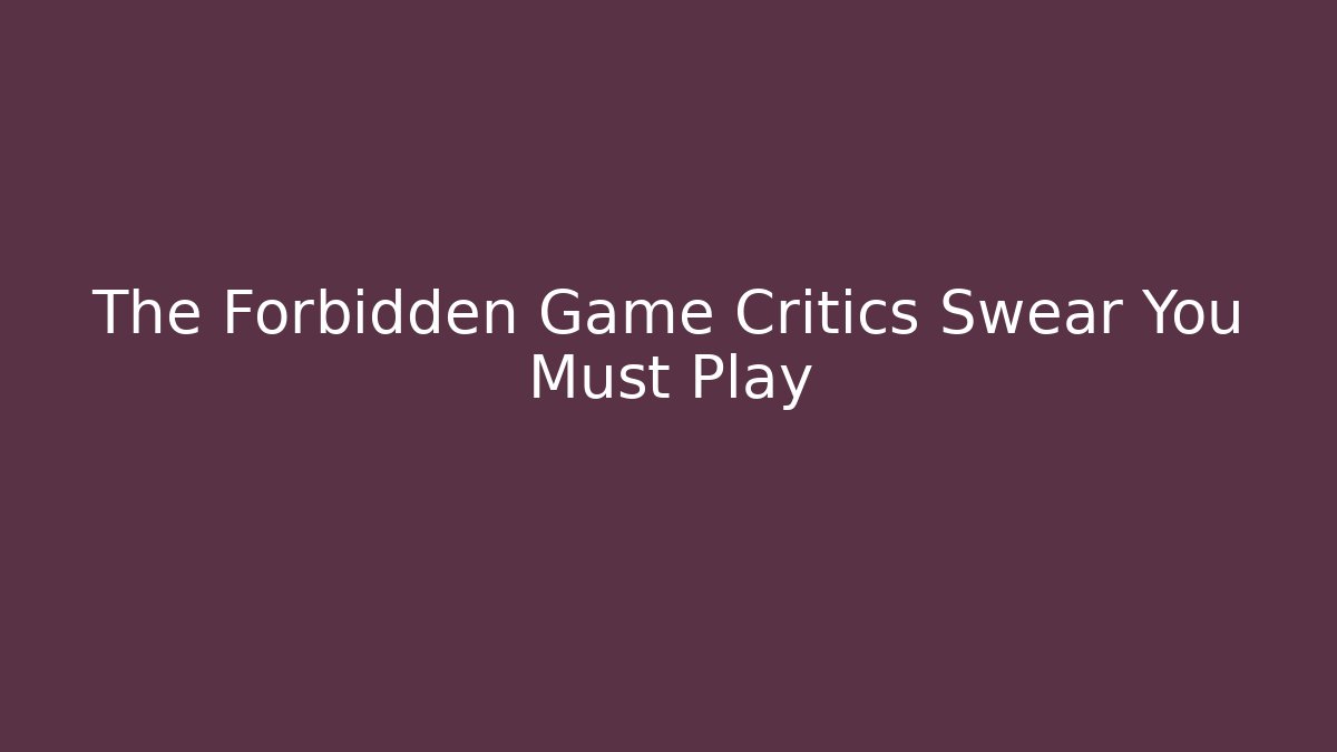 The Forbidden Game Critics Swear You Must Play