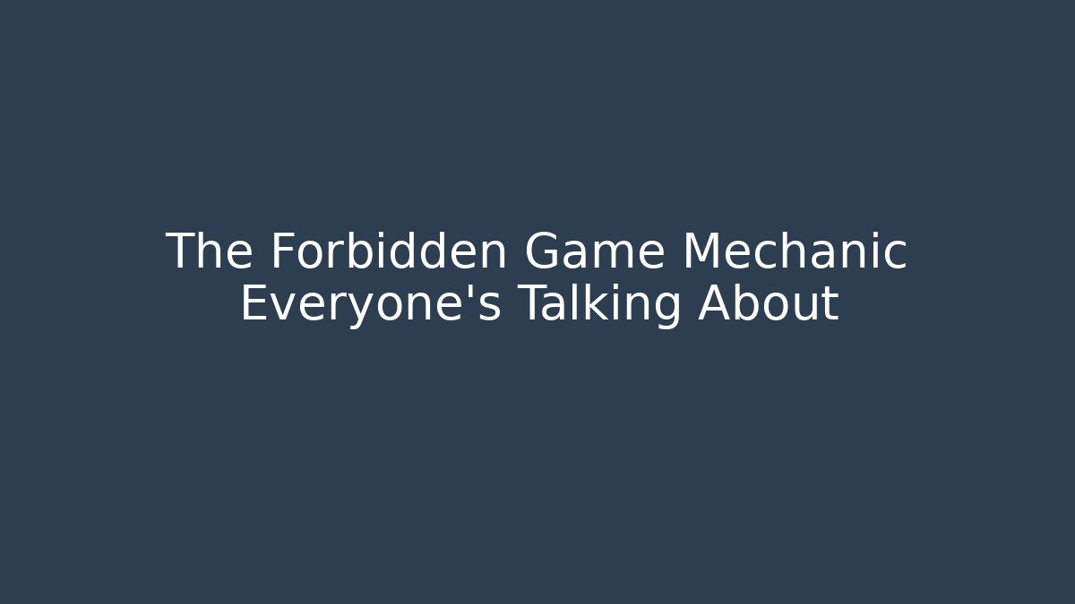 The Forbidden Game Mechanic Everyone's Talking About