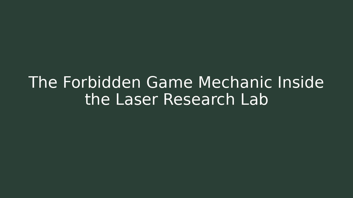 The Forbidden Game Mechanic Inside the Laser Research Lab