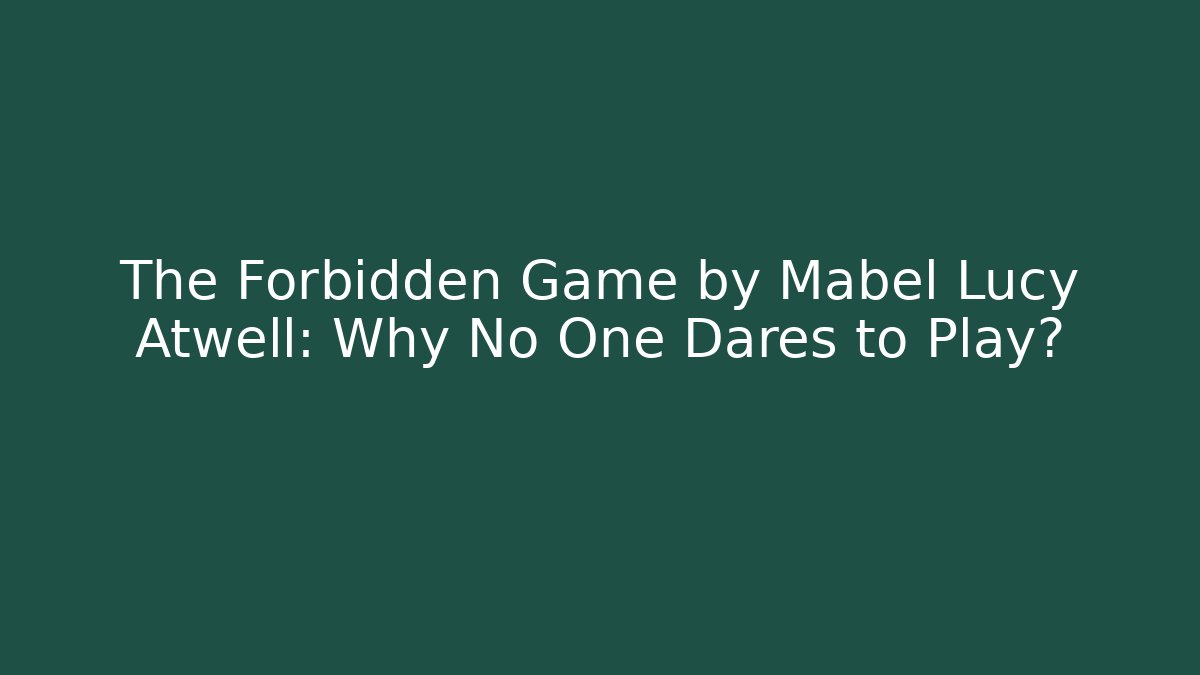 The Forbidden Game by Mabel Lucy Atwell: Why No One Dares to Play?
