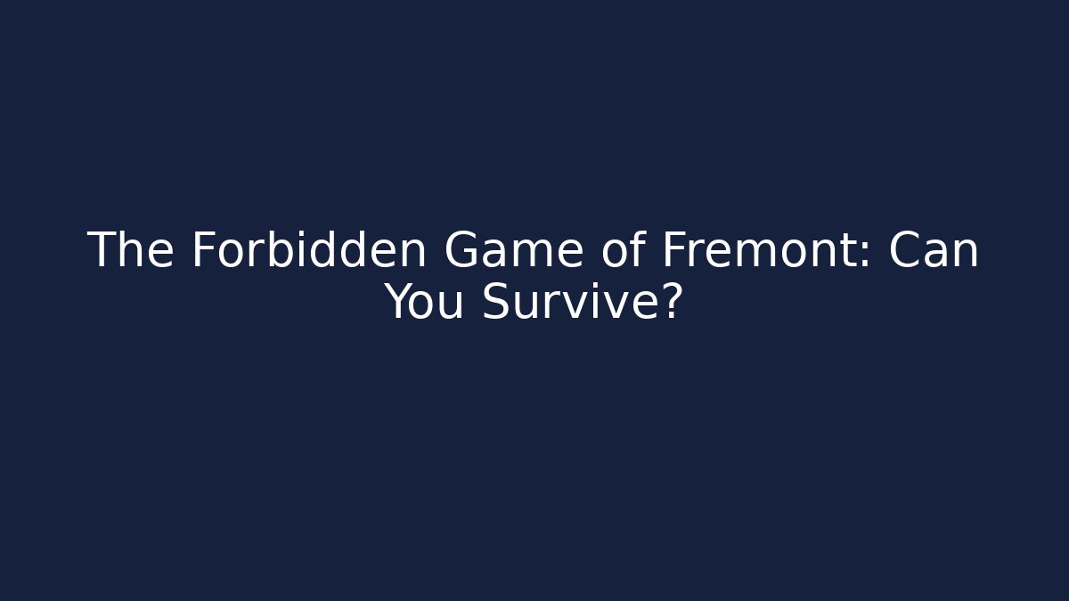 The Forbidden Game of Fremont: Can You Survive?