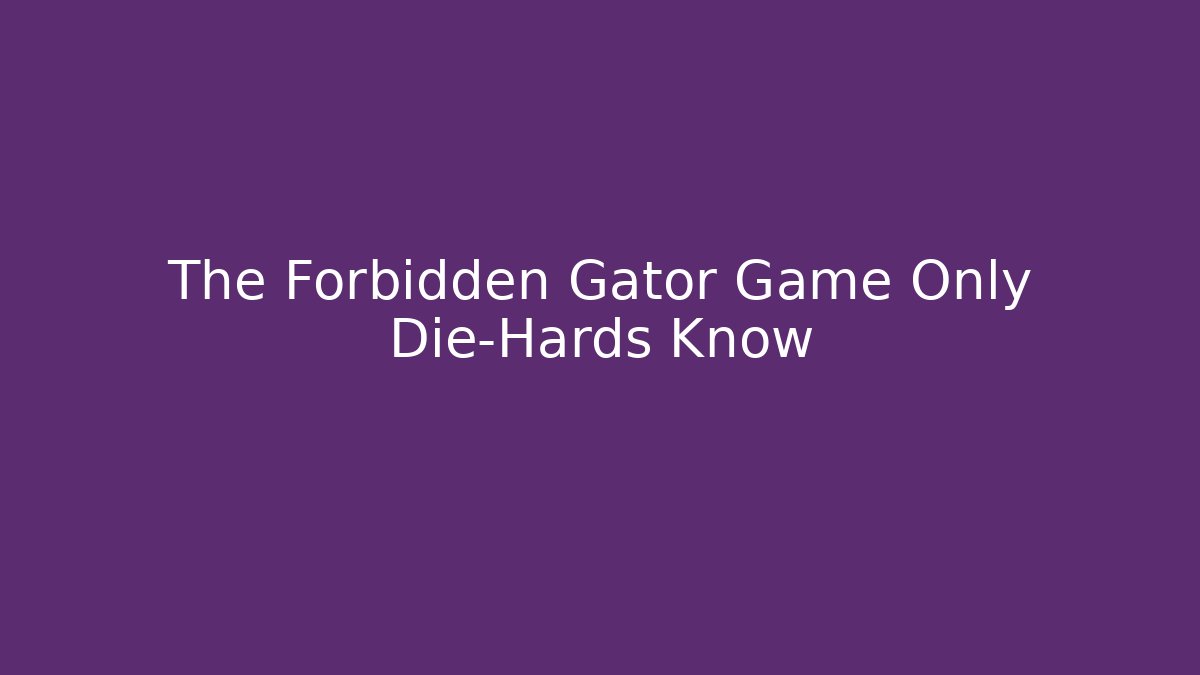 The Forbidden Gator Game Only Die-Hards Know