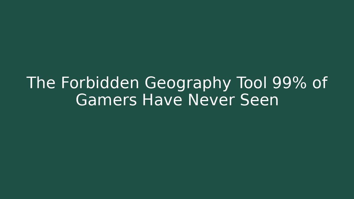 The Forbidden Geography Tool 99% of Gamers Have Never Seen