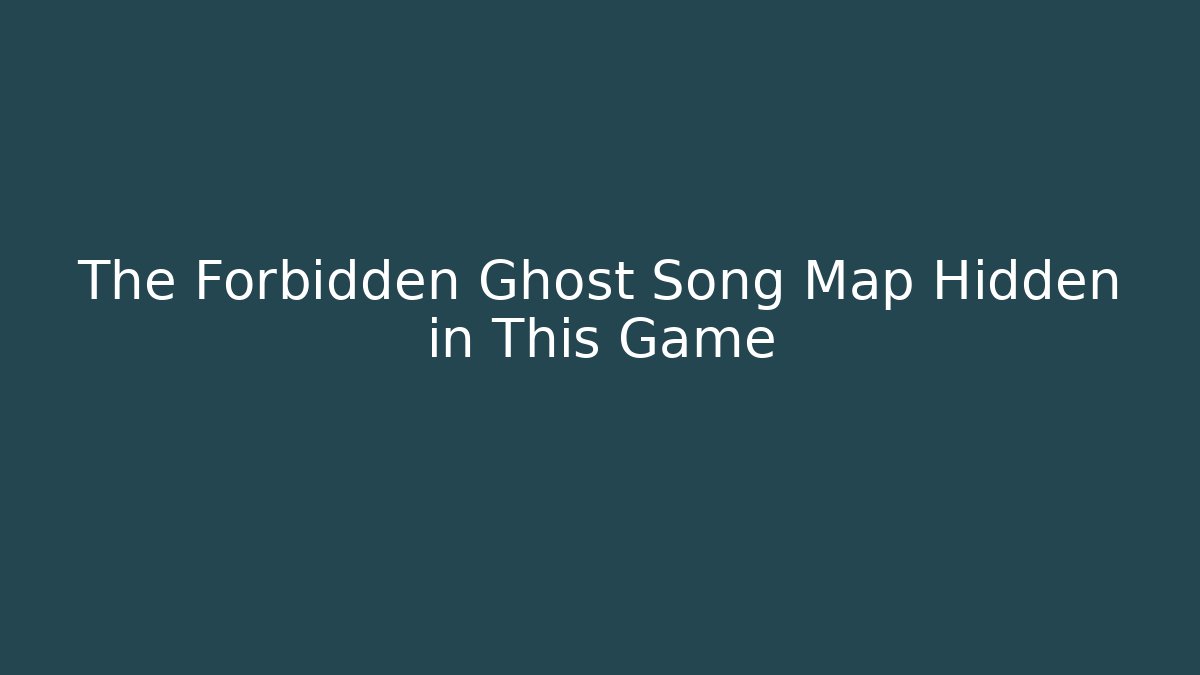 The Forbidden Ghost Song Map Hidden in This Game - Create More Assets