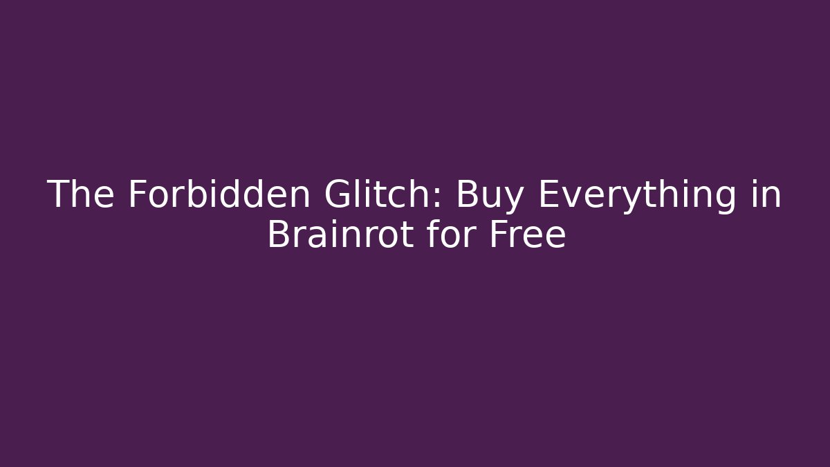 The Forbidden Glitch: Buy Everything in Brainrot for Free