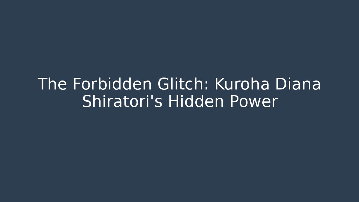 The Forbidden Glitch: Kuroha Diana Shiratori's Hidden Power