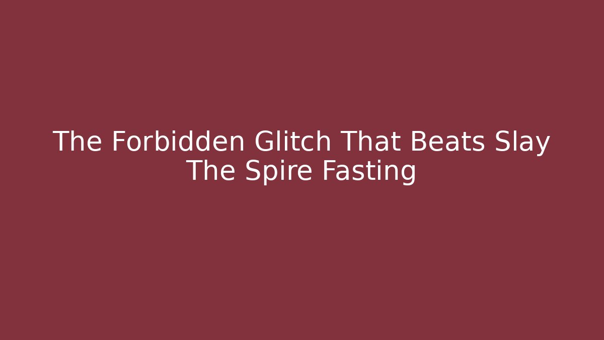 The Forbidden Glitch That Beats Slay The Spire Fasting