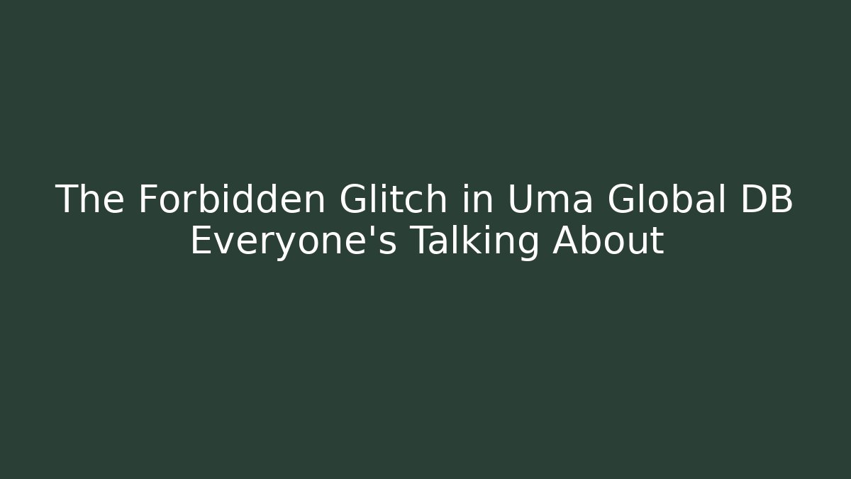The Forbidden Glitch in Uma Global DB Everyone’s Talking About - Create More Assets