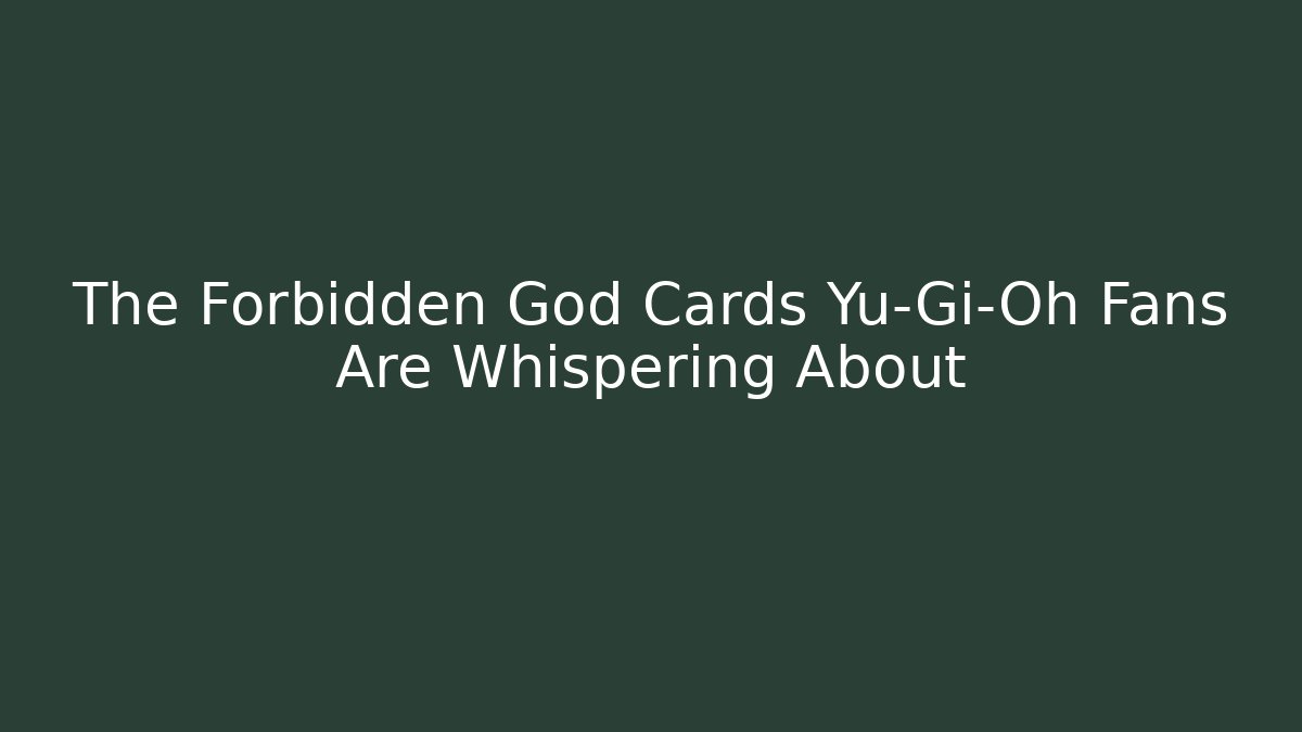 The Forbidden God Cards Yu-Gi-Oh Fans Are Whispering About