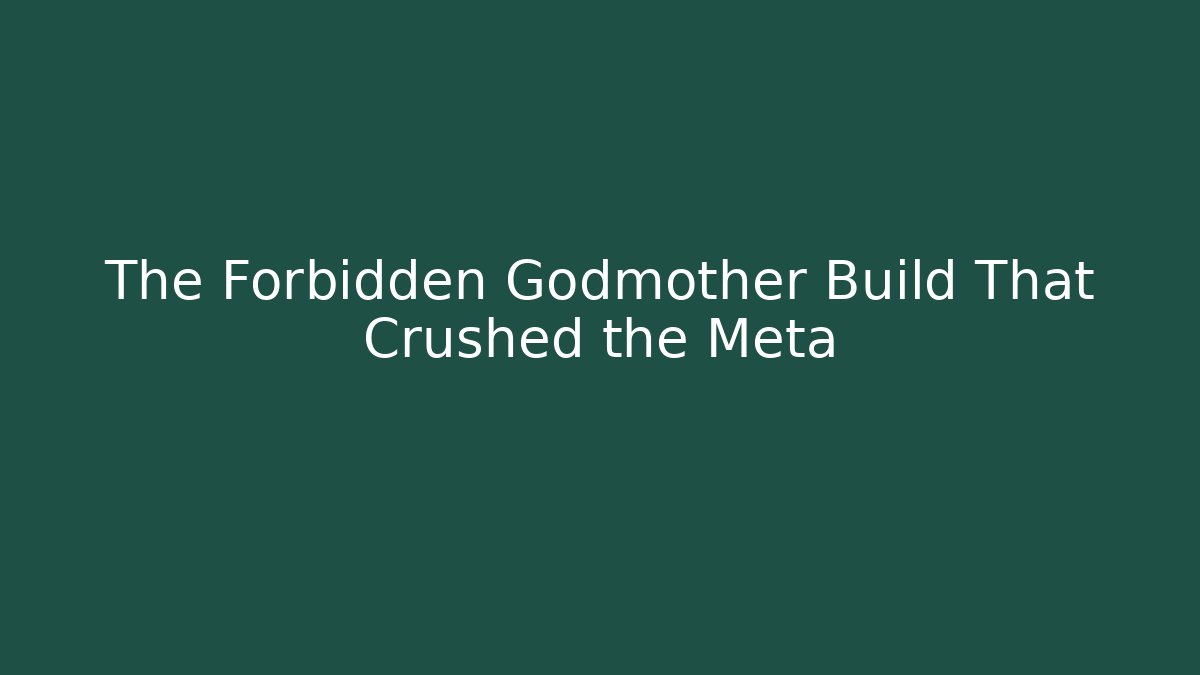 The Forbidden Godmother Build That Crushed the Meta