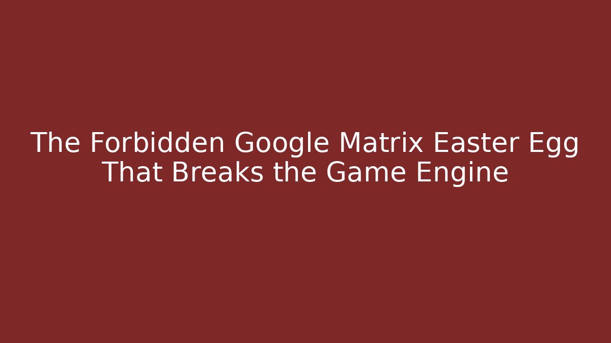 The Forbidden Google Matrix Easter Egg That Breaks the Game Engine - Create More Assets