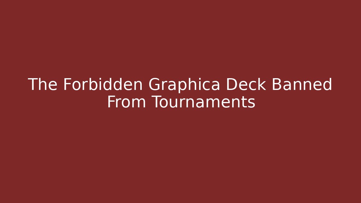The Forbidden Graphica Deck Banned From Tournaments - Create More Assets