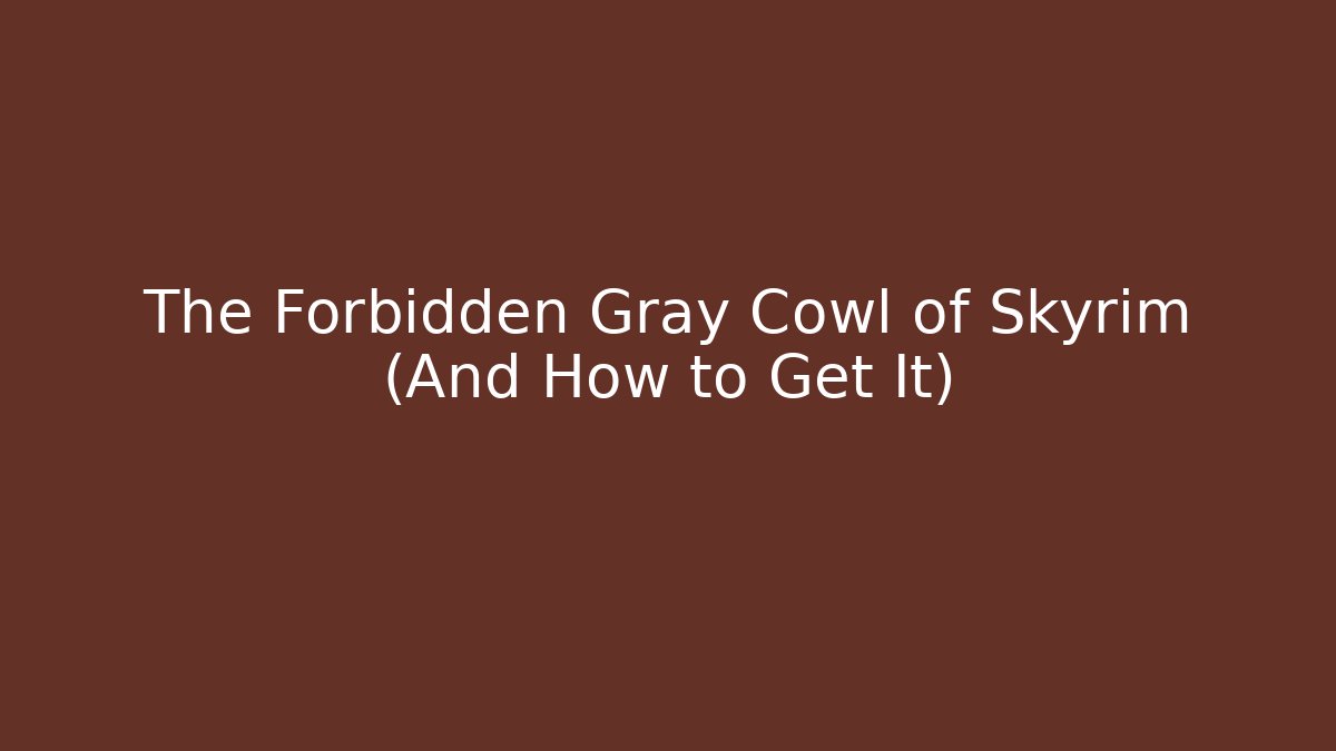 The Forbidden Gray Cowl of Skyrim (And How to Get It)