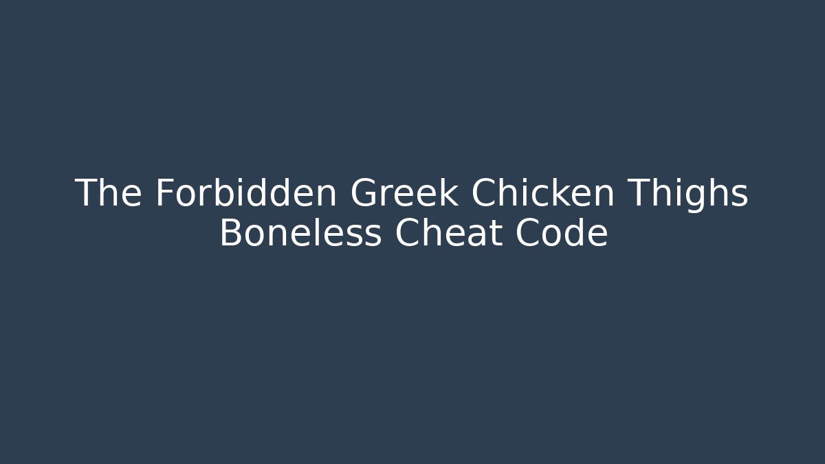 The Forbidden Greek Chicken Thighs Boneless Cheat Code - Create More Assets