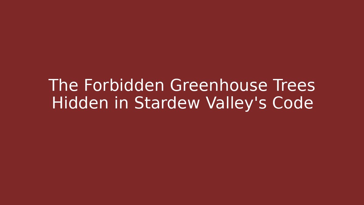 The Forbidden Greenhouse Trees Hidden in Stardew Valley’s Code