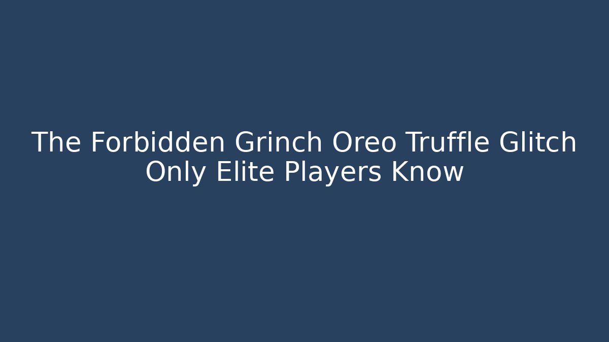 The Forbidden Grinch Oreo Truffle Glitch Only Elite Players Know