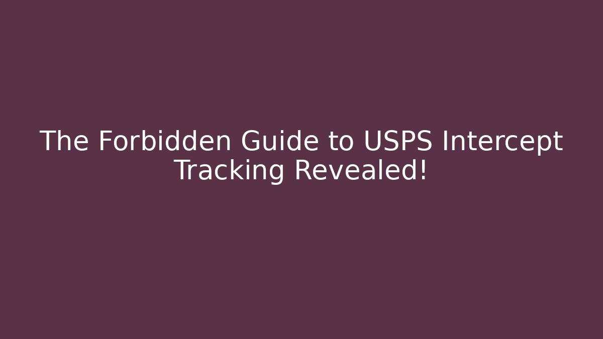 The Forbidden Guide to USPS Intercept Tracking Revealed!