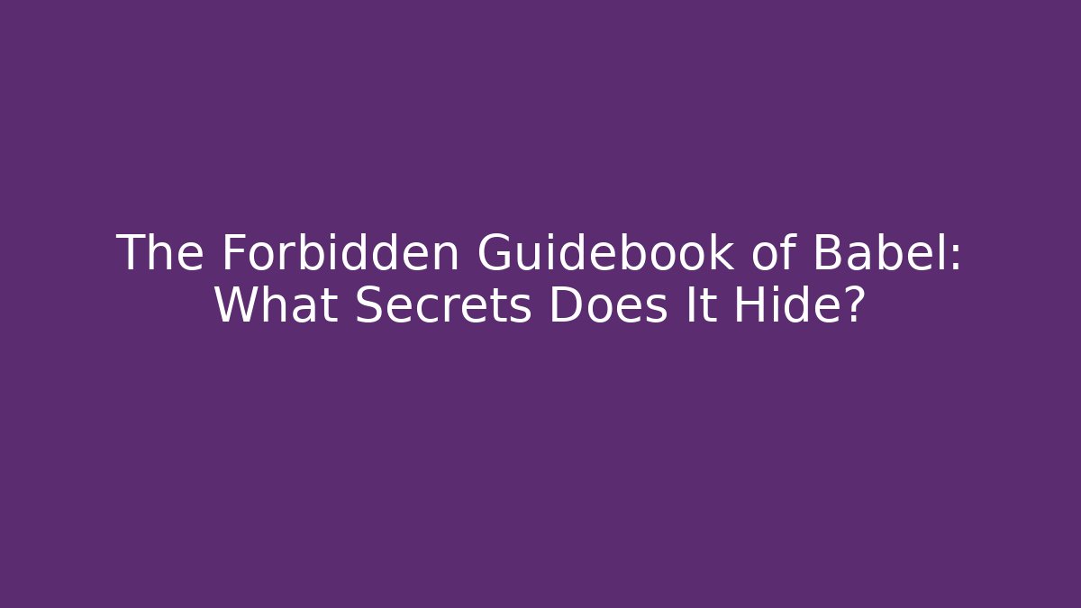 The Forbidden Guidebook of Babel: What Secrets Does It Hide?