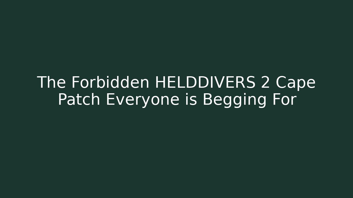 The Forbidden HELDDIVERS 2 Cape Patch Everyone is Begging For - Create More Assets