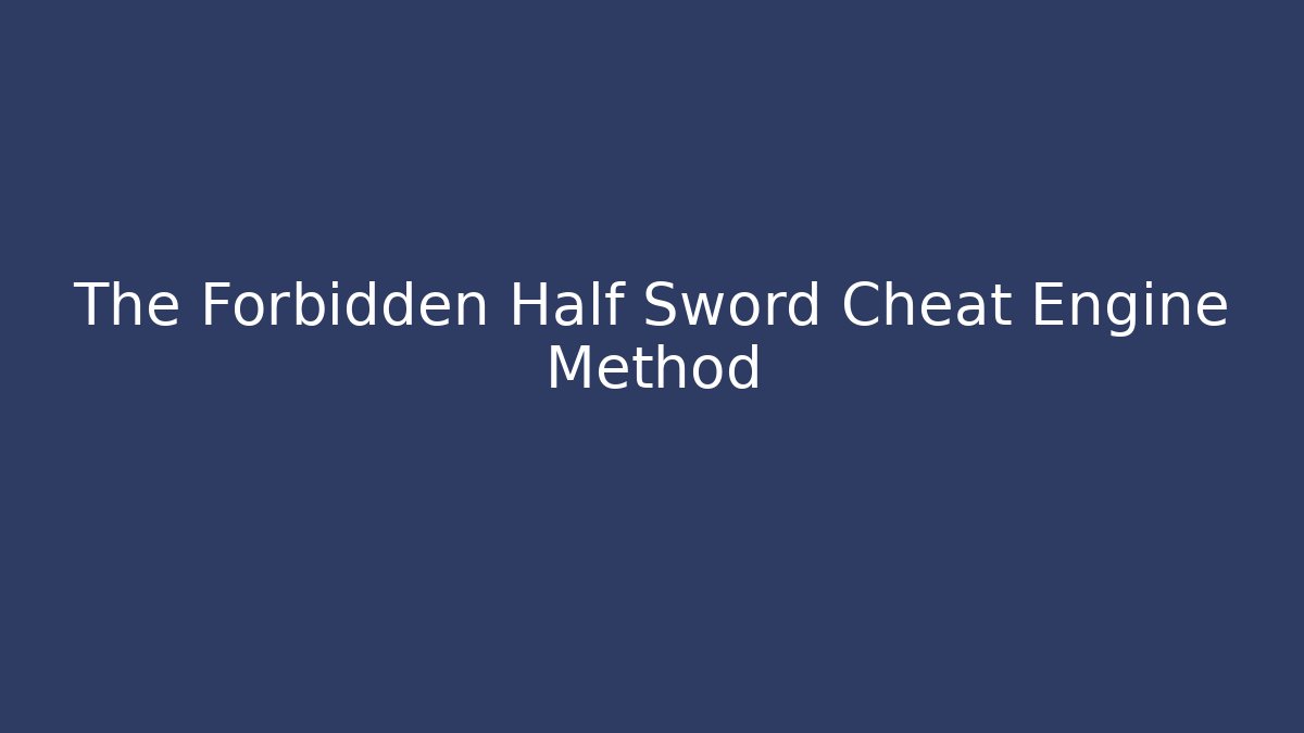 The Forbidden Half Sword Cheat Engine Method