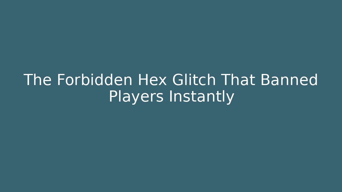 The Forbidden Hex Glitch That Banned Players Instantly