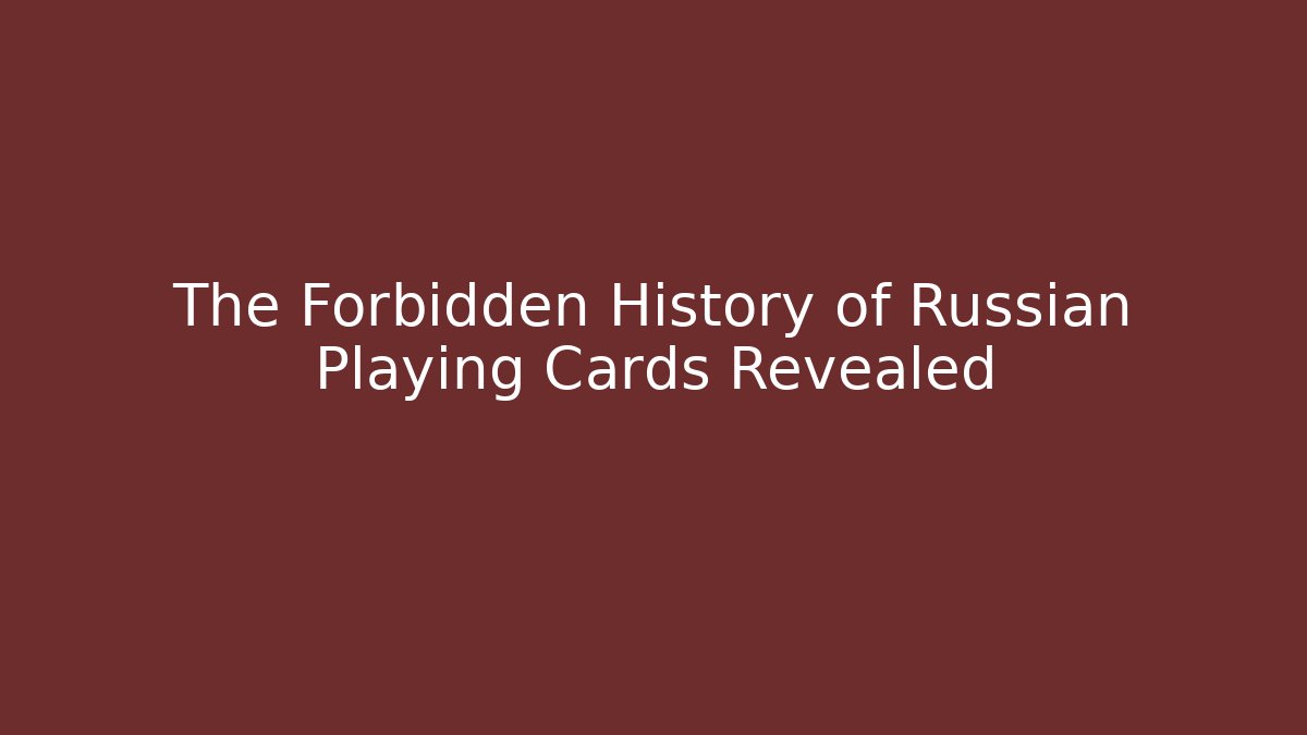 The Forbidden History of Russian Playing Cards Revealed