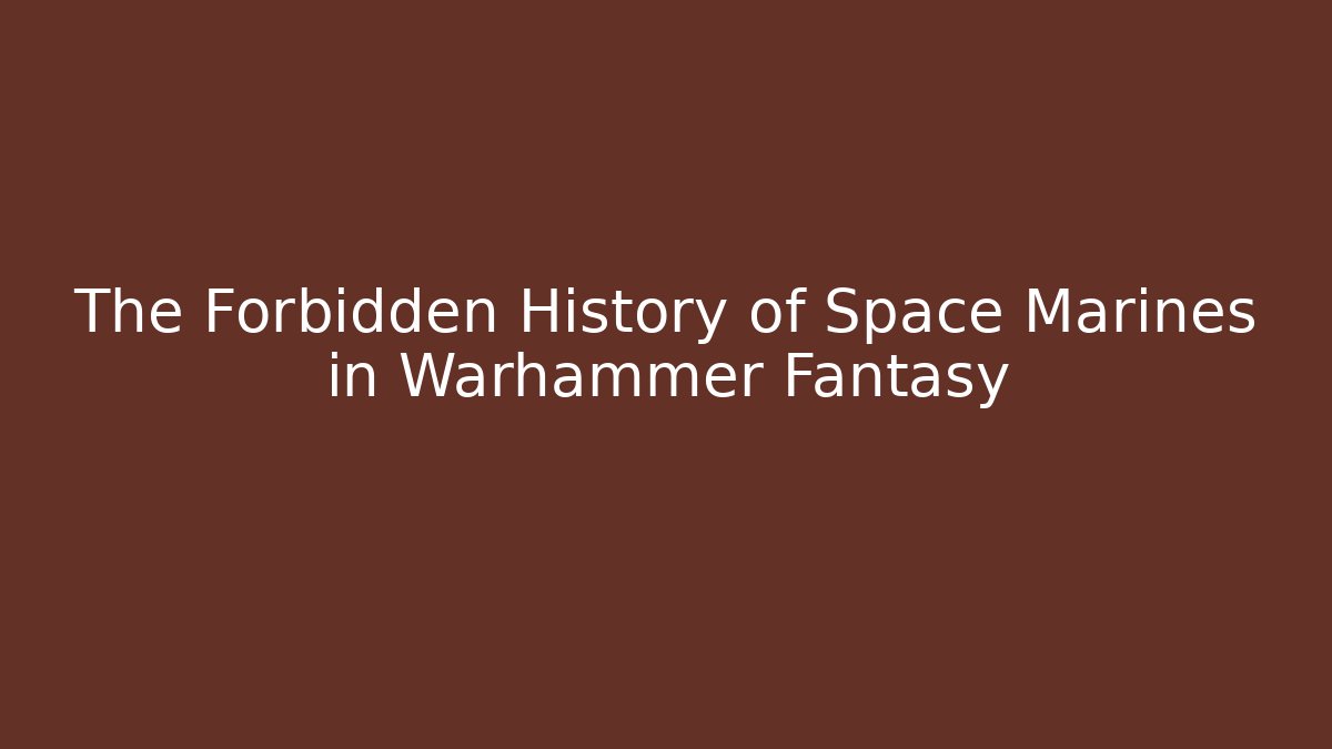 The Forbidden History of Space Marines in Warhammer Fantasy