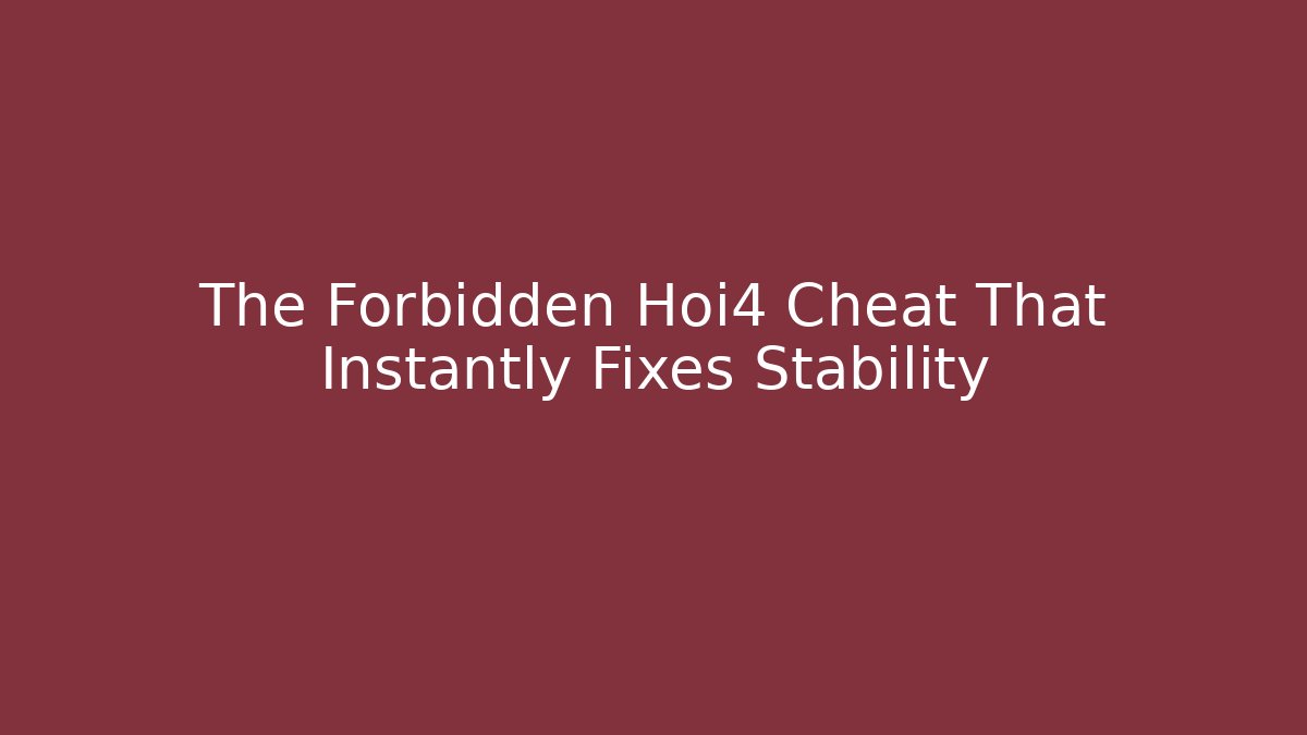 The Forbidden Hoi4 Cheat That Instantly Fixes Stability