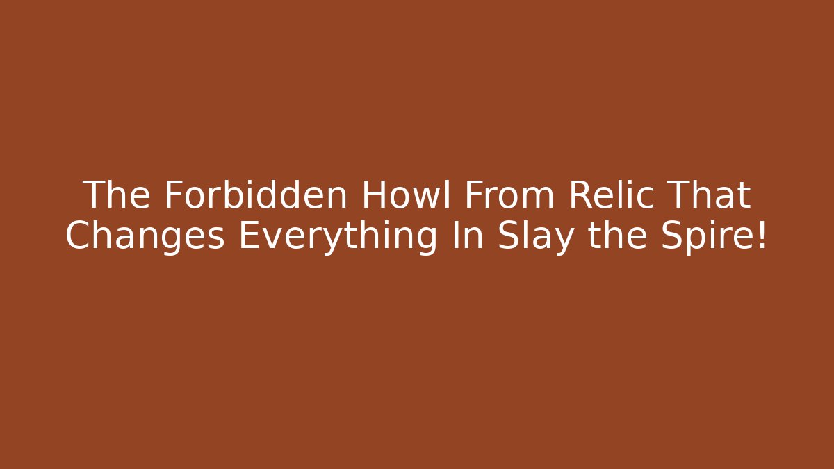 The Forbidden Howl From Relic That Changes Everything In Slay the Spire!