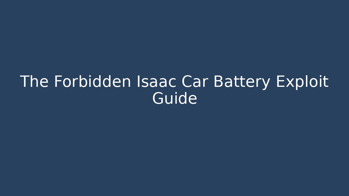 The Forbidden Isaac Car Battery Exploit Guide