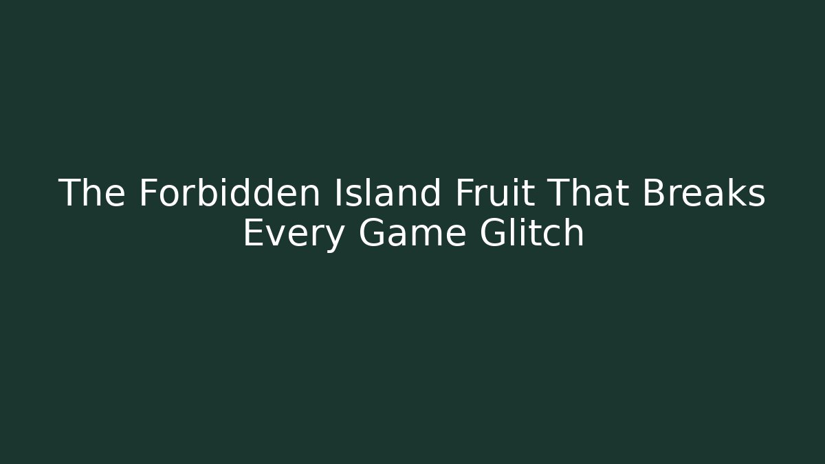 The Forbidden Island Fruit That Breaks Every Game Glitch