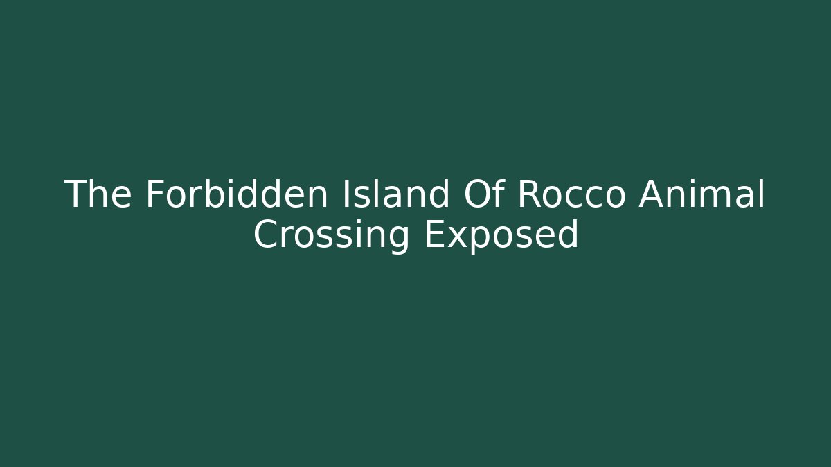 The Forbidden Island Of Rocco Animal Crossing Exposed