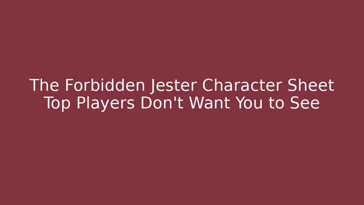 The Forbidden Jester Character Sheet Top Players Don't Want You to See