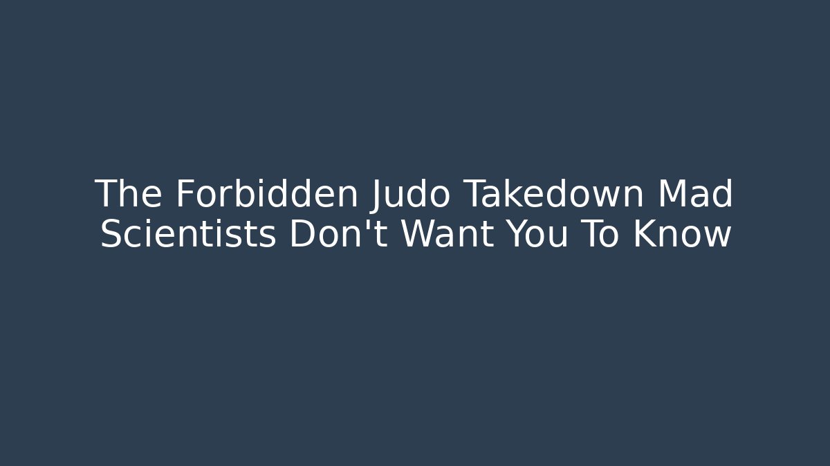 The Forbidden Judo Takedown Mad Scientists Don't Want You To Know