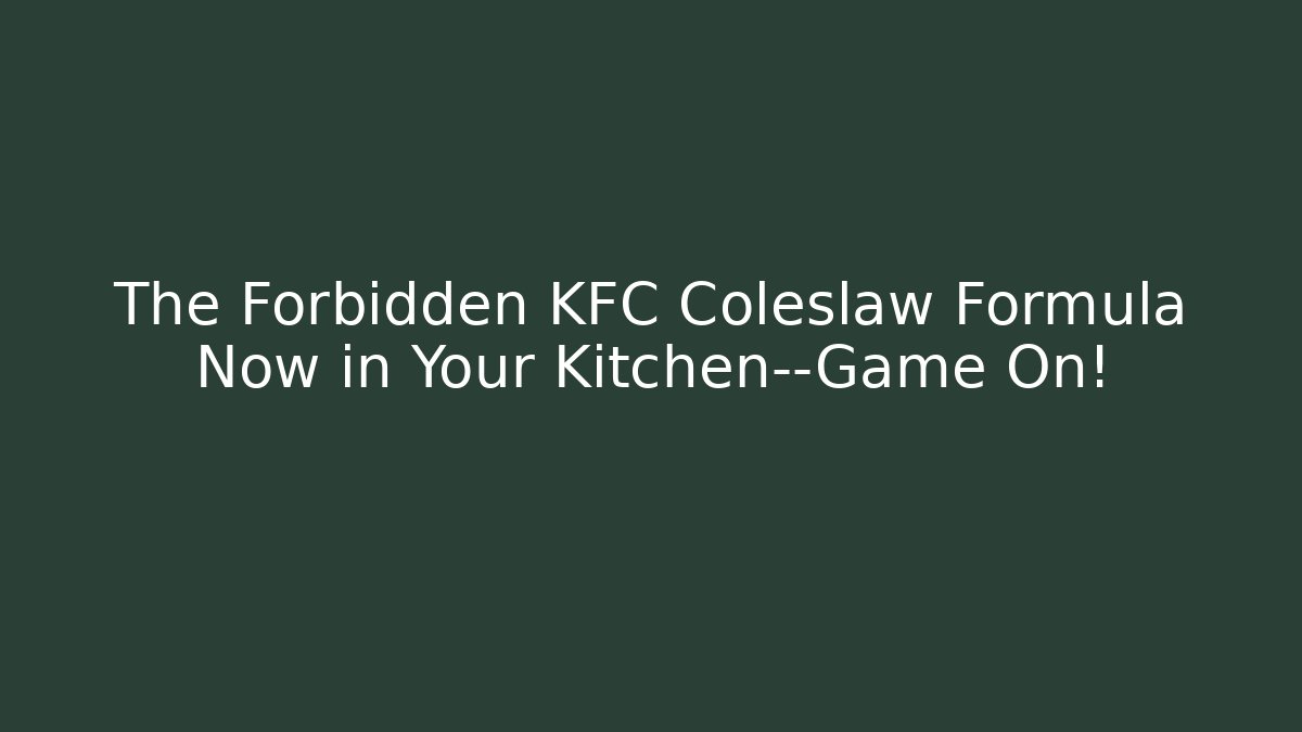 The Forbidden KFC Coleslaw Formula Now in Your Kitchen—Game On!