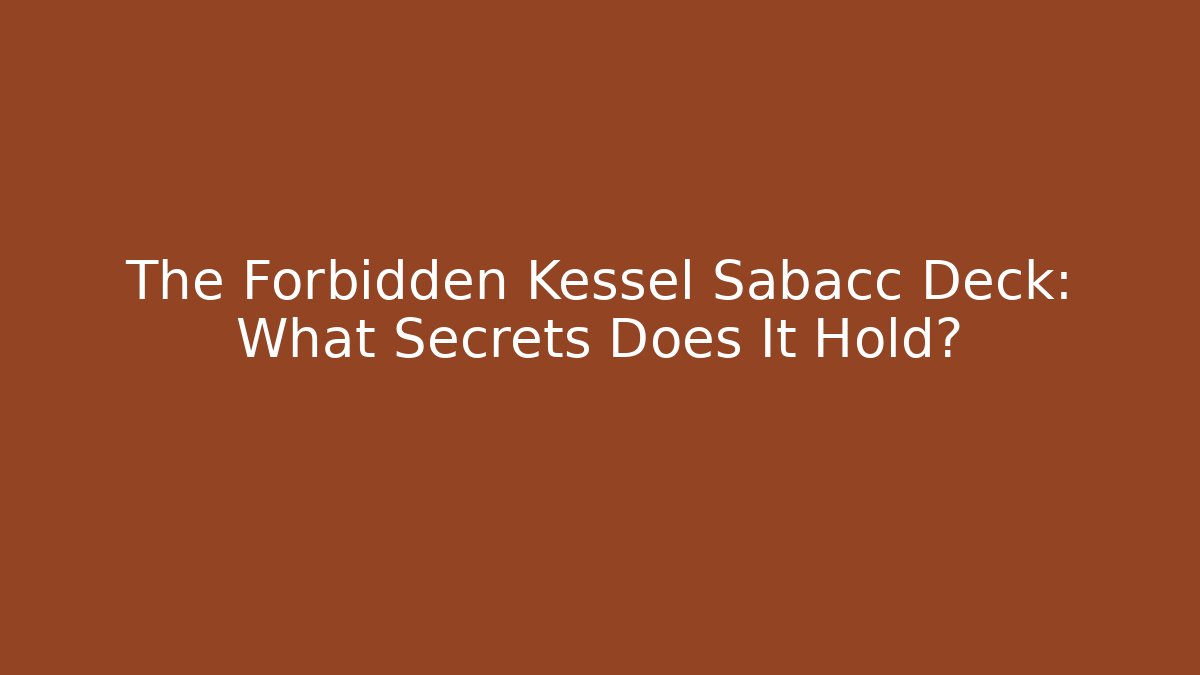 The Forbidden Kessel Sabacc Deck: What Secrets Does It Hold?