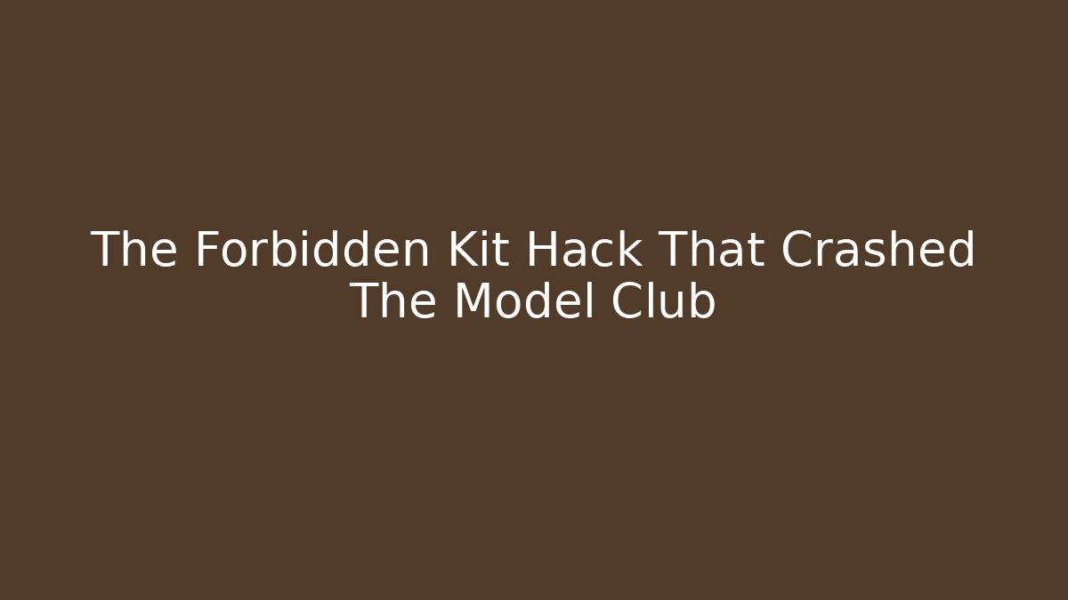 The Forbidden Kit Hack That Crashed The Model Club