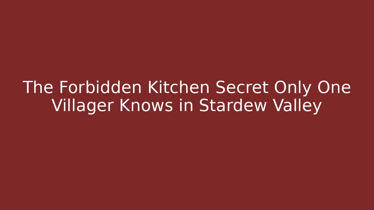The Forbidden Kitchen Secret Only One Villager Knows in Stardew Valley