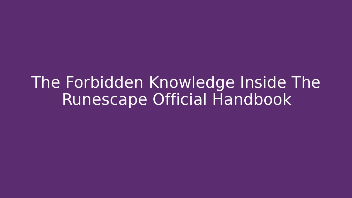 The Forbidden Knowledge Inside The Runescape Official Handbook