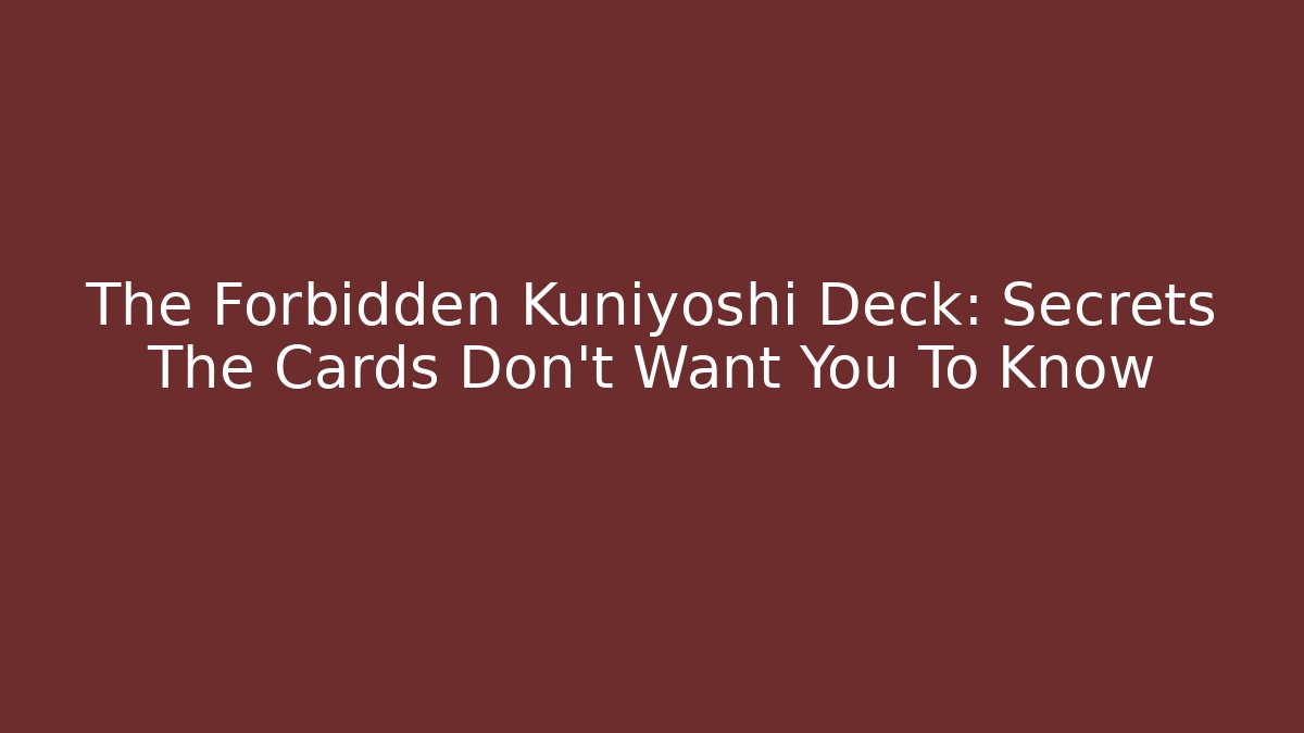 The Forbidden Kuniyoshi Deck: Secrets The Cards Don't Want You To Know