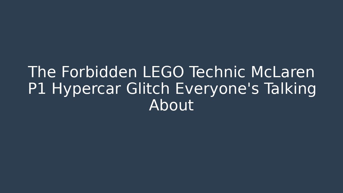 The Forbidden LEGO Technic McLaren P1 Hypercar Glitch Everyone's Talking About
