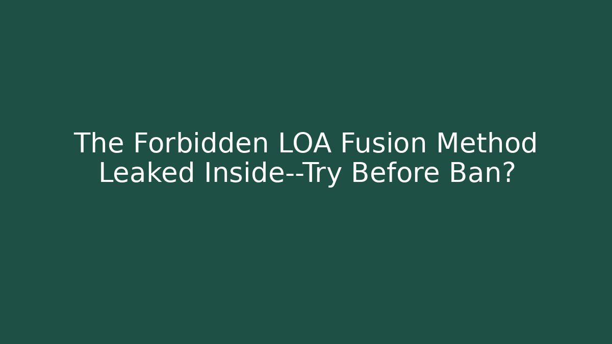 The Forbidden LOA Fusion Method Leaked Inside—Try Before Ban? - Create More Assets