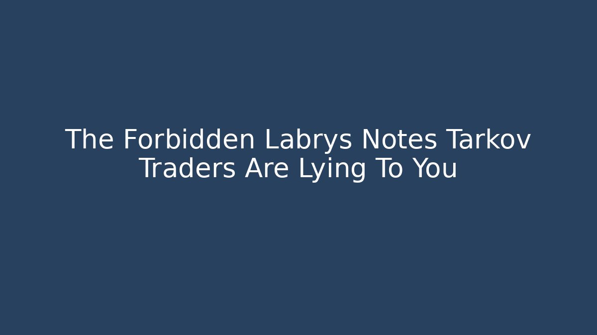 The Forbidden Labrys Notes Tarkov Traders Are Lying To You