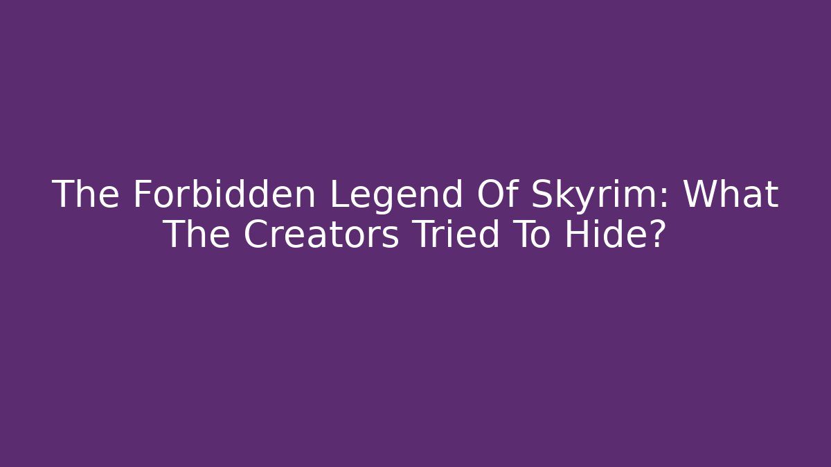 The Forbidden Legend Of Skyrim: What The Creators Tried To Hide?
